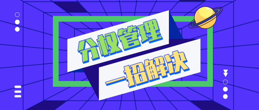 【分權(quán)管理系統(tǒng)】幫您一招解決權(quán)限劃分，調(diào)度更快更靈活！
