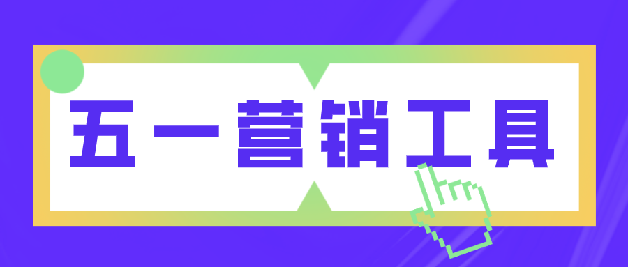五一營銷工具 | 小長假如何借勢營銷，玩到飛起？！